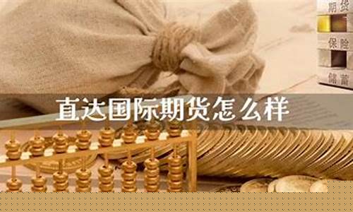 直达国际期货怎么样(香港直达期货怎么样)_https://www.xzdzcjn.com_北交所_第1张