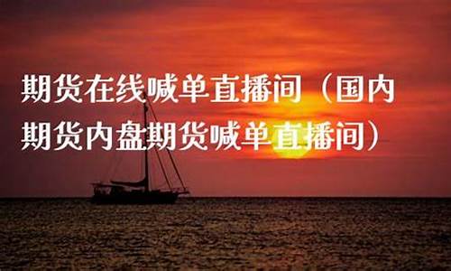 期货在线直播乘风(期货在线直播平台)_https://www.xzdzcjn.com_科创板_第1张