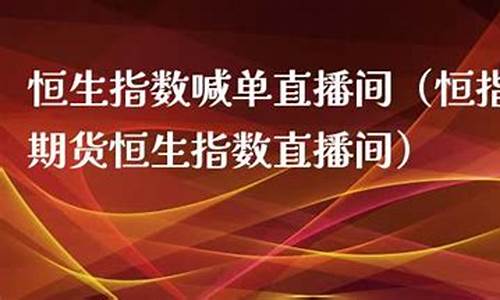恒指直播最新一期(恒指直播间在线直播)_https://www.xzdzcjn.com_北交所_第1张