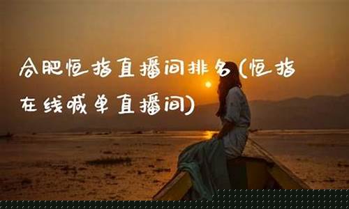 合肥恒指直播间排名(恒指直播间在线直播)_https://www.xzdzcjn.com_深交所_第1张