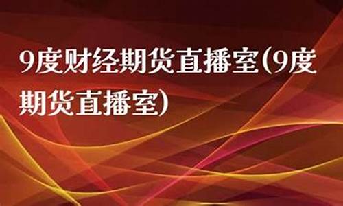 期货直播室9度(期货直播间)_https://www.xzdzcjn.com_科创板_第1张
