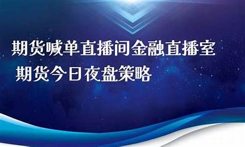 期货喊单直播室金融(期货喊单直播室金融直播室)_https://www.xzdzcjn.com_科创板_第1张