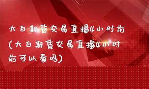 大白期货直播间(大白菜期货合约)_https://www.xzdzcjn.com_上交所_第1张