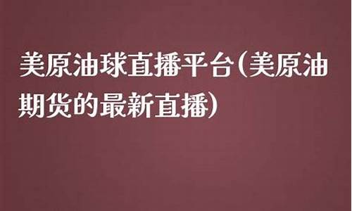 美原油期货的直播(美原油期货)_https://www.xzdzcjn.com_深交所_第1张
