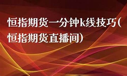 恒指期货直播间平台(恒指期货交易app下载)_https://www.xzdzcjn.com_上交所_第1张