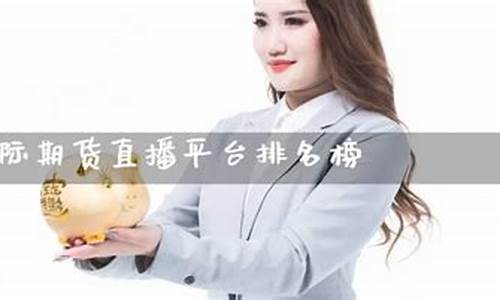 期货实战直播平台排名(期货实战直播平台排名榜)_https://www.xzdzcjn.com_上交所_第1张