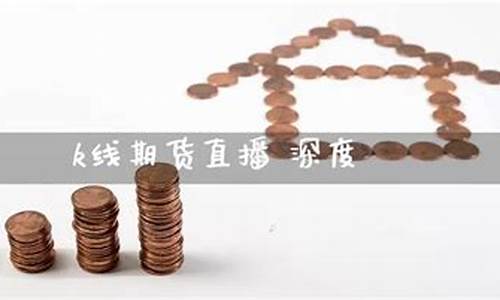 k线期货直播(k线期货直播间)_https://www.xzdzcjn.com_深交所_第1张