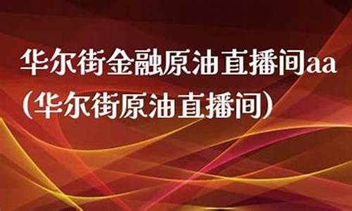 华尔街金融原油直播间aa_https://www.xzdzcjn.com_深交所_第1张