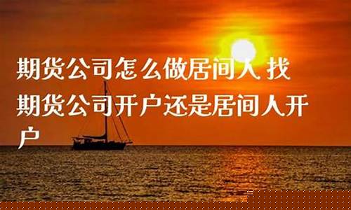 期货公司居间人直播带货(期货公司居间人要求)_https://www.xzdzcjn.com_北交所_第1张