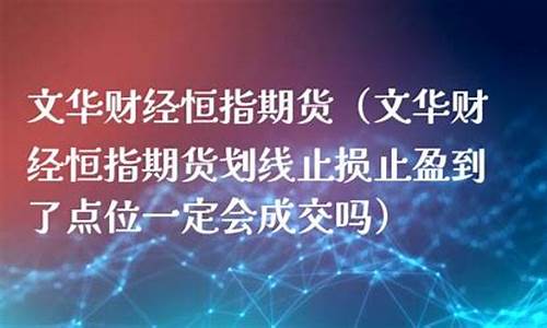恒指期货文华财经直播间(文华财经外盘恒指期货开户)_https://www.xzdzcjn.com_北交所_第1张