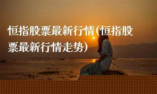 恒指直播最新行情(恒指期货最新行情)_https://www.xzdzcjn.com_科创板_第1张