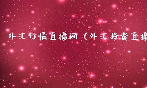 外汇直播间行情(股票外汇直播)_https://www.xzdzcjn.com_创业板_第1张