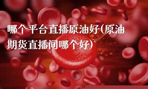 原油期货直播间平台有哪些公司做(原油期货app)_https://www.xzdzcjn.com_上交所_第1张
