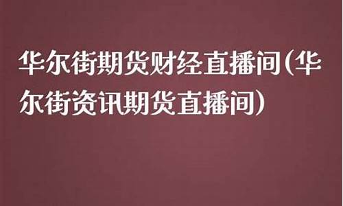 华尔街期货直播时间表(华尔街期货交易)_https://www.xzdzcjn.com_深交所_第1张