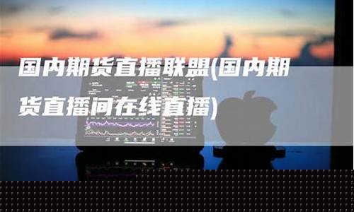 国内期货在线直播间(国内期货直播间哪个好)_https://www.xzdzcjn.com_深交所_第1张