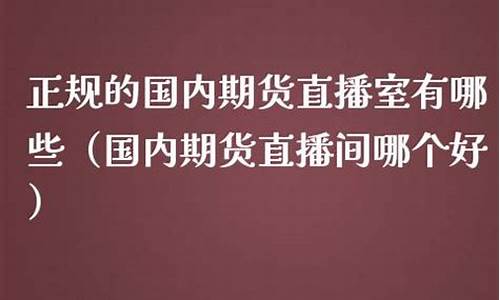哪个期货直播室好(期货直播平台哪个好)_https://www.xzdzcjn.com_深交所_第1张