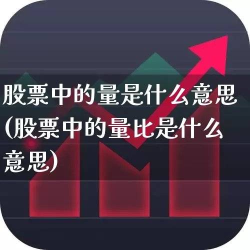 股票中的量是什么意思(股票中的量比是什么意思)_https://www.xzdzcjn.com_创业板_第1张