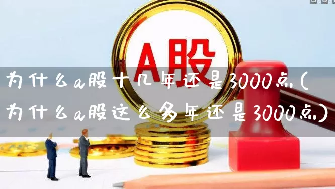 为什么a股十几年还是3000点(为什么a股这么多年还是3000点)_https://www.xzdzcjn.com_深交所_第1张