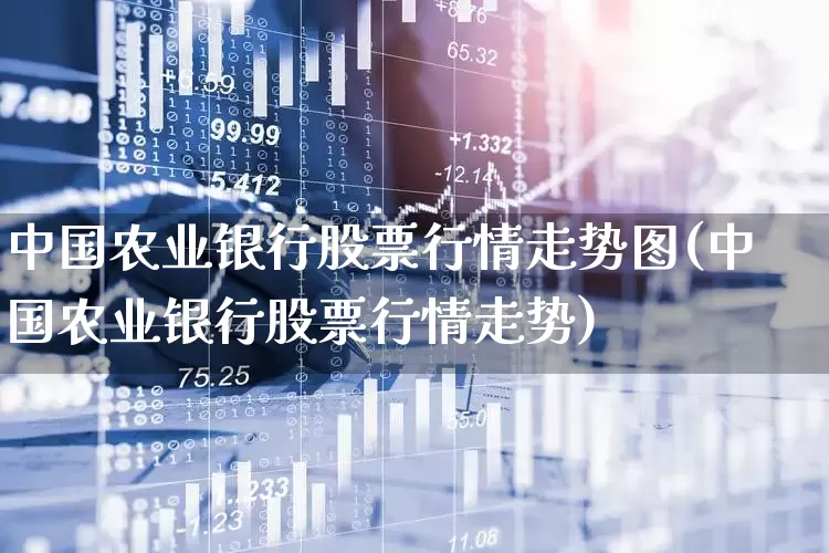 中国农业银行股票行情走势图(中国农业银行股票行情走势)_https://www.xzdzcjn.com_深交所_第1张