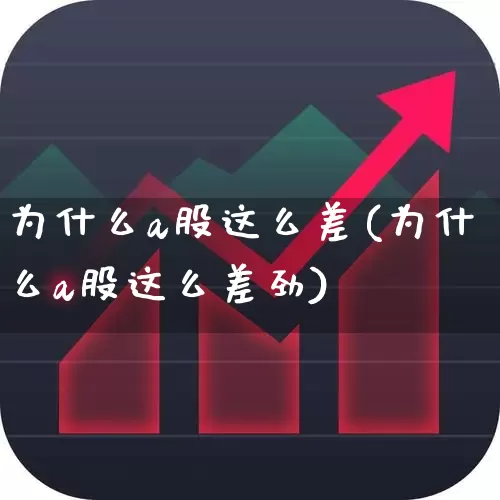 为什么a股这么差(为什么a股这么差劲)_https://www.xzdzcjn.com_深交所_第1张