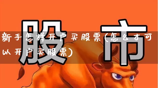新手怎样开户买股票(怎么才可以开户买股票)_https://www.xzdzcjn.com_创业板_第1张