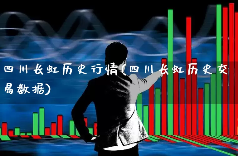 四川长虹历史行情(四川长虹历史交易数据)_https://www.xzdzcjn.com_北交所_第1张