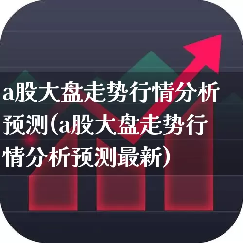 a股大盘走势行情分析预测(a股大盘走势行情分析预测最新)_https://www.xzdzcjn.com_上交所_第1张