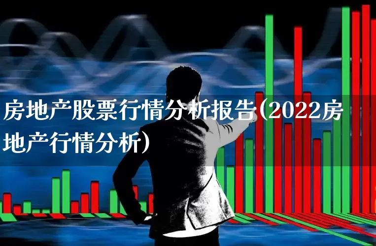 房地产股票行情分析报告(2022房地产行情分析)_https://www.xzdzcjn.com_科创板_第1张