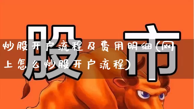 炒股开户流程及费用明细(网上怎么炒股开户流程)_创业板_第1张_财经网 炒股开户流程及费用明细(网上怎么炒股开户流程)_https://www.xzdzcjn.com_创业板_第1张