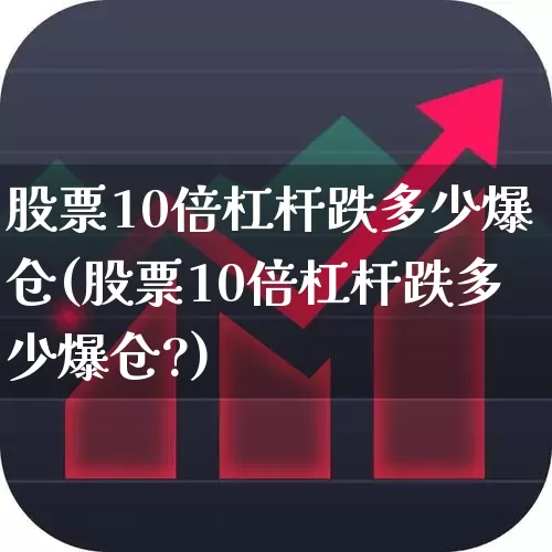 股票10倍杠杆跌多少爆仓(股票10倍杠杆跌多少爆仓?)_https://www.xzdzcjn.com_北交所_第1张