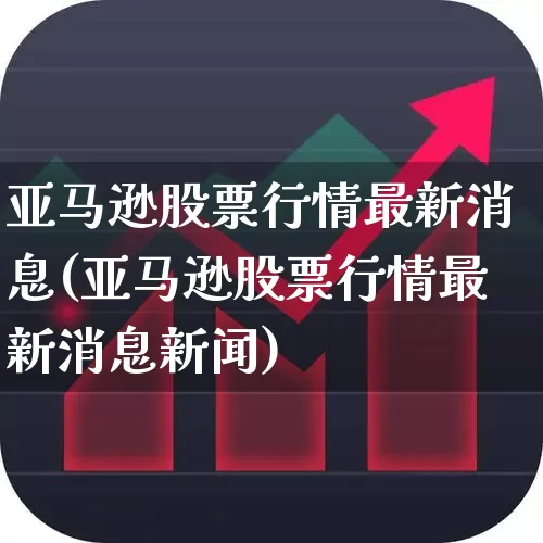 亚马逊股票行情最新消息(亚马逊股票行情最新消息新闻)_https://www.xzdzcjn.com_北交所_第1张