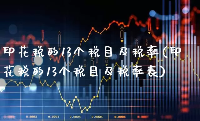 印花税的13个税目及税率(印花税的13个税目及税率表)_https://www.xzdzcjn.com_科创板_第1张