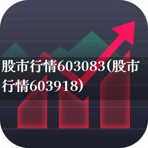 股市行情603083(股市行情603918)_https://www.xzdzcjn.com_上交所_第1张