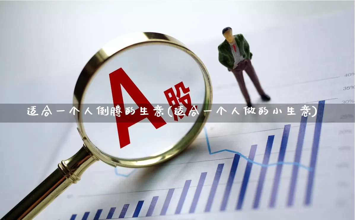 适合一个人倒腾的生意(适合一个人做的小生意)_https://www.xzdzcjn.com_创业板_第1张