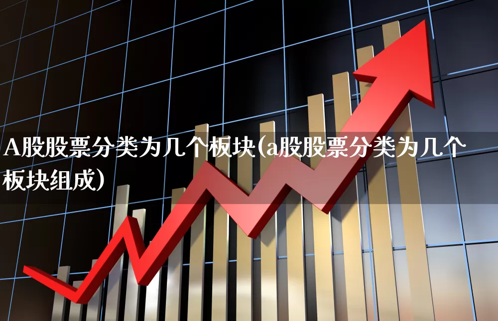 A股股票分类为几个板块(a股股票分类为几个板块组成)_https://www.xzdzcjn.com_北交所_第1张