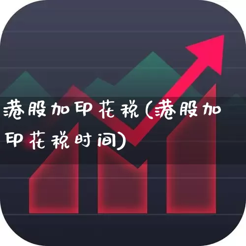 港股加印花税(港股加印花税时间)_https://www.xzdzcjn.com_北交所_第1张