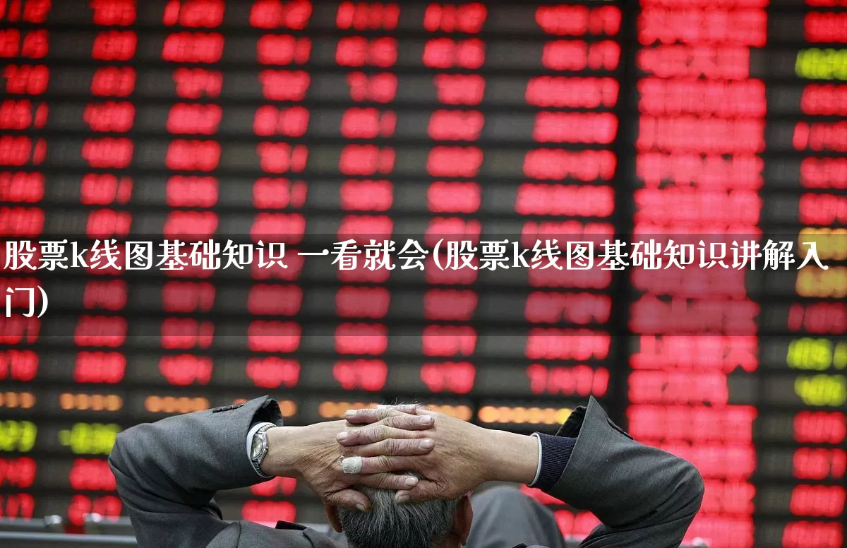 股票k线图基础知识 一看就会(股票k线图基础知识讲解入门)_https://www.xzdzcjn.com_创业板_第1张