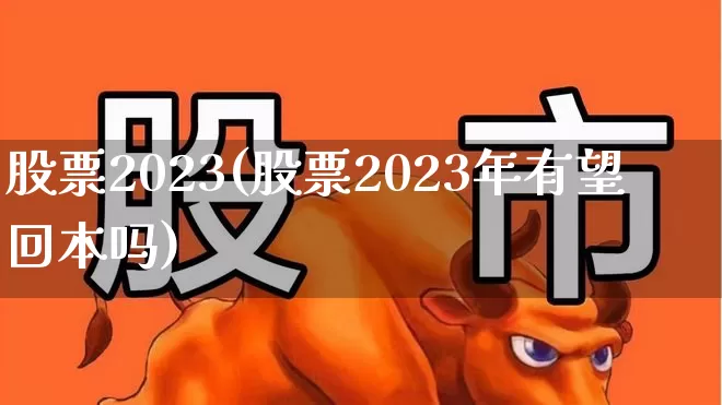 股票2023(股票2023年有望回本吗)_https://www.xzdzcjn.com_创业板_第1张