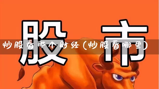 炒股看那个财经(炒股看哪里)_https://www.xzdzcjn.com_深交所_第1张