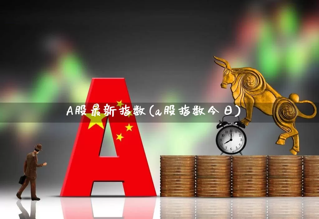 A股最新指数(a股指数今日)_https://www.xzdzcjn.com_科创板_第1张