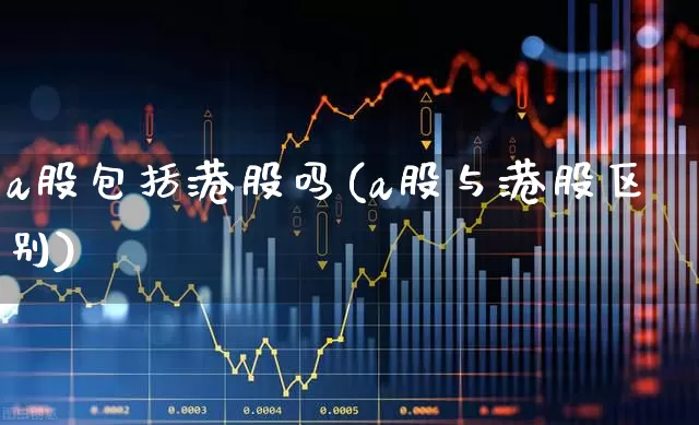 a股包括港股吗(a股与港股区别)_https://www.xzdzcjn.com_上交所_第1张