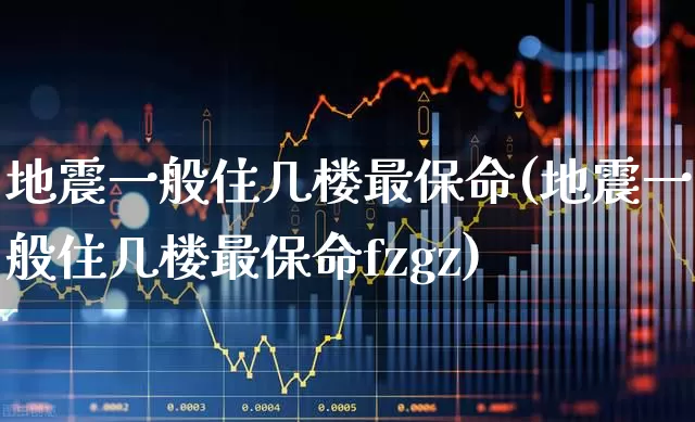 地震一般住几楼最保命(地震一般住几楼最保命fzgz)_https://www.xzdzcjn.com_上交所_第1张
