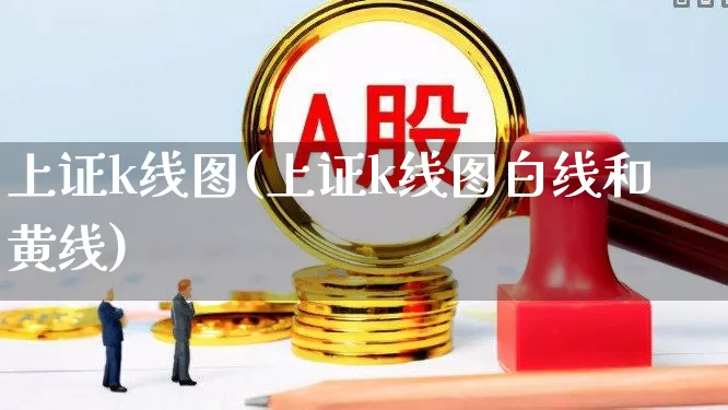 上证k线图(上证k线图白线和黄线)_https://www.xzdzcjn.com_深交所_第1张