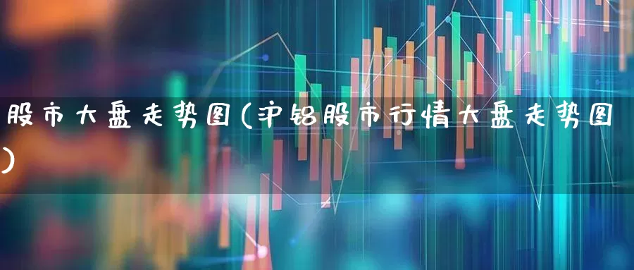 股市大盘走势图(沪铝股市行情大盘走势图)_https://www.xzdzcjn.com_北交所_第1张