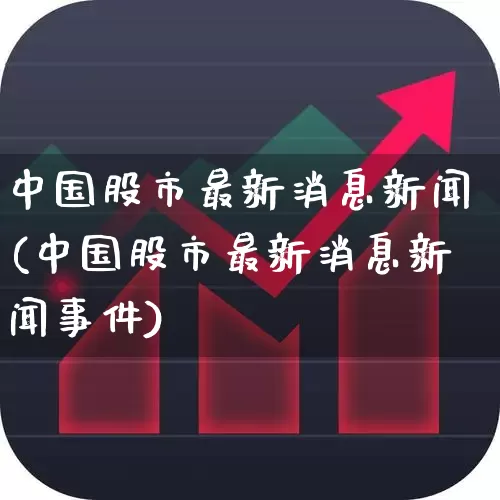 中国股市最新消息新闻(中国股市最新消息新闻事件)_https://www.xzdzcjn.com_上交所_第1张
