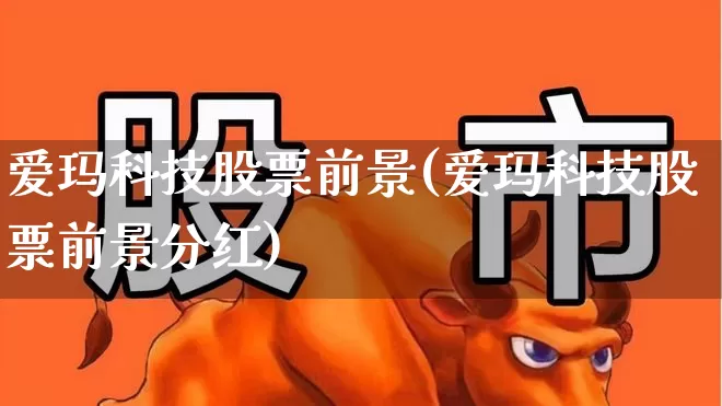 爱玛科技股票前景(爱玛科技股票前景分红)_https://www.xzdzcjn.com_深交所_第1张