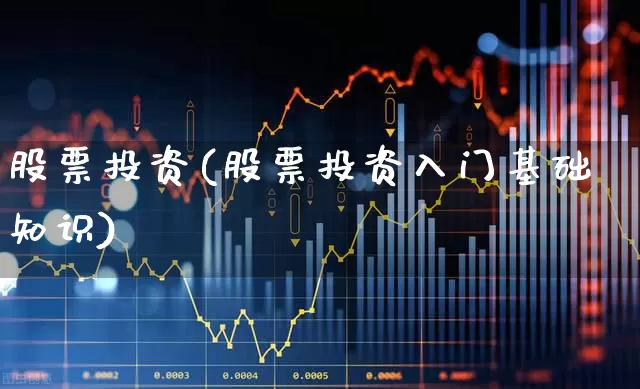 股票投资(股票投资入门基础知识)_https://www.xzdzcjn.com_上交所_第1张