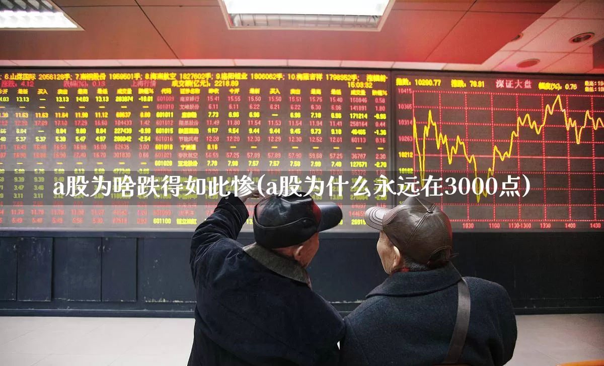 a股为啥跌得如此惨(a股为什么永远在3000点)_https://www.xzdzcjn.com_科创板_第1张