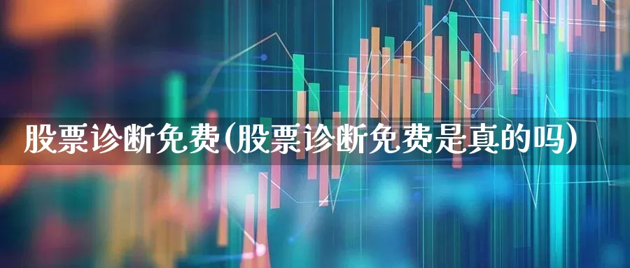 股票诊断免费(股票诊断免费是真的吗)_https://www.xzdzcjn.com_深交所_第1张