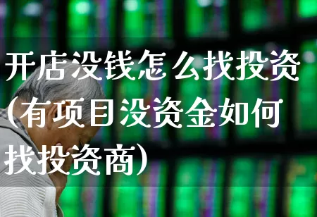 开店没钱怎么找投资(有项目没资金如何找投资商)_https://www.xzdzcjn.com_深交所_第1张